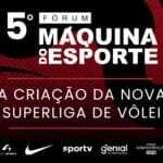 5º fórum máquina do esporte: os desafios e os passos para a criação da nova superliga de vôlei